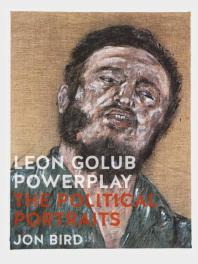 Leon Golub Powerplay : The Political Portraits