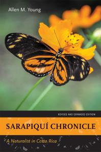 Sarapiquí Chronicle : A Naturalist in Costa Rica. Revised and Expanded Edition