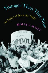 Younger Than That Now : The Politics of Age in the 1960s