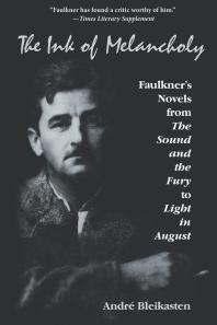 The Ink of Melancholy : Faulkner's Novels from the Sound and the Fury to Light in August