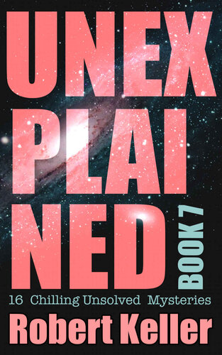 Unexplained Book 7: 16 Baffling Unsolved Mysteries