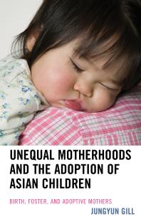 Unequal Motherhoods and the Adoption of Asian Children : Birth, Foster, and Adoptive Mothers