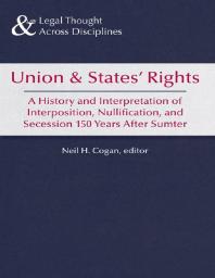 Union and States’ Rights : A History and Interpretation of Interposition, Nullification, and Secession 150 Years After Sumter