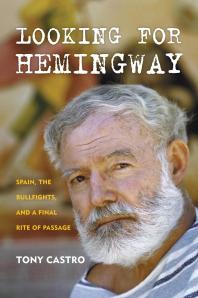 Looking for Hemingway : Spain, the Bullfights, and a Final Rite of Passage