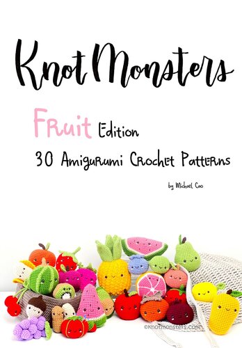 Knotmonsters: Fruit edition: 30 Amigurumi Crochet Patterns