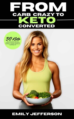 From Carb-Crazy to Keto-Converted: A Mouthwatering Adventure into the World of Healthy Eating: 50 Flavorful, Fat-Burning Keto Friendly Weight Loss Recipes that Paved My Path to a Healthier Life