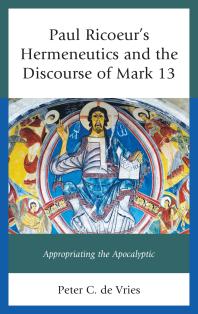 Paul Ricoeur's Hermeneutics and the Discourse of Mark 13 : Appropriating the Apocalyptic