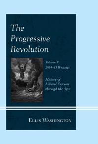 The Progressive Revolution : History of Liberal Fascism Through the Ages, Vol. V: 2014-2015 Writings