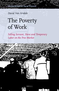 The Poverty of Work : Selling Servant, Slave and Temporary Labor on the Free Market