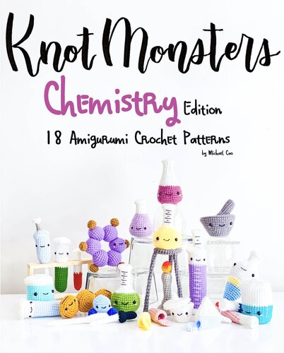 KnotMonsters: Chemistry Edition: 18 Amigurumi Crochet Patterns