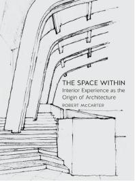 The Space Within : Interior Experience As the Origin of Architecture
