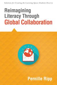 Reimagining Literacy Through Global Collaboration : Create Globally Literate K-12 Classrooms with This Solutions Series Book