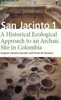 San Jacinto 1 : A Historical Ecological Approach to an Archaic Site in Colombia