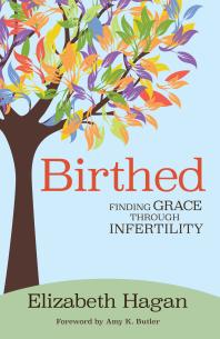 Birthed : Finding Grace through Infertility