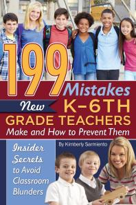 199 Mistakes New K - 6th Grade Teachers Make and How to Prevent Them : Insider Secrets to Avoid Classroom Blunders