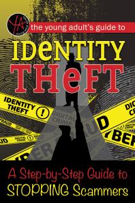 The Young Adult’s Guide to Identity Theft : A Step-by-Step Guide to Stopping Scammers