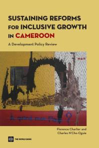 Sustaining Reforms for Inclusive Growth in Cameroon : A Development Policy Review