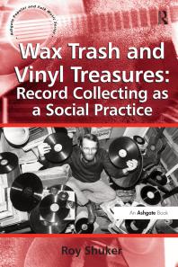 Wax Trash and Vinyl Treasures: Record Collecting As a Social Practice : Record Collecting as a Social Practice