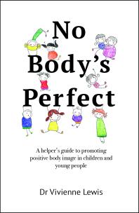 No Body's Perfect : A Helper's Guide to Promoting Positive Body Image in Children and Young People