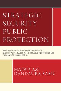 Strategic Security Public Protection : Implications of the Boko Haram Conflict for Creating Active Security and Intelligence DNA-Architecture for Conflict-Torn Societies