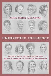 Unexpected Influence : Women Who Helped Shape the Early Community College Movement