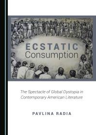 Ecstatic Consumption : The Spectacle of Global Dystopia in Contemporary American Literature