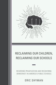 Reclaiming Our Children, Reclaiming Our Schools : Reversing Privatization and Recovering Democracy in America's Public Schools