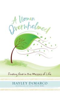 A Woman Overwhelmed : Finding God in the Messes of Life