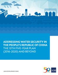 Addressing Water Security in the People's Republic of China : The 13th Five-Year Plan (2016-2020) and Beyond