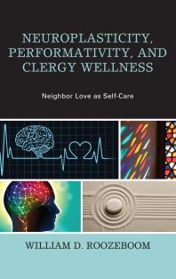 Neuroplasticity, Performativity, and Clergy Wellness : Neighbor Love As Self-Care