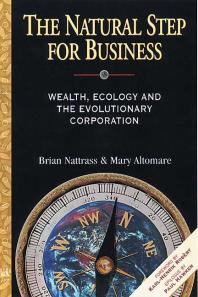 The Natural Step for Business : Wealth, Ecology and the Evolutionary Corporation