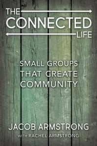 The Connected Life : Small Groups That Create Community