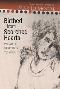 Birthed from Scorched Hearts : Women Respond to War