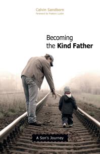 Becoming the Kind Father : A Son's Journey