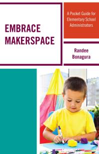 Embrace Makerspace : A Pocket Guide for Elementary School Administrators