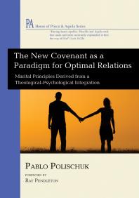 The New Covenant as a Paradigm for Optimal Relations : Marital Principles Derived from a Theological-Psychological Integration