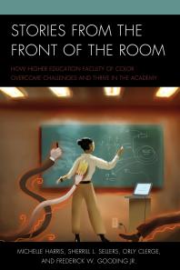 Stories from the Front of the Room : How Higher Education Faculty of Color Overcome Challenges and Thrive in the Academy