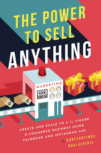 The Power to Sell Anything: Create and Scale to a 7+ Figure e-Commerce Business Using Facebook and Instagram Ads