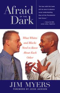 Afraid of the Dark : What Whites and Blacks Need to Know about Each Other