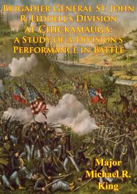 Brigadier General St. John R. Liddell’s Division At Chickamauga: : A Study Of A Division’s Performance In Battle [Illustrated Edition]