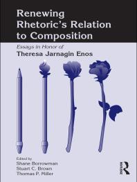 Renewing Rhetoric's Relation to Composition : Essays in Honor of Theresa Jarnagin Enos