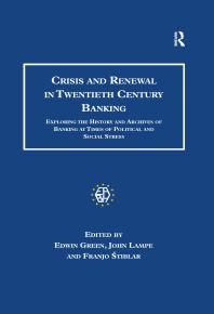 Crisis and Renewal in Twentieth Century Banking : Exploring the History and Archives of Banking at Times of Political and Social Stress
