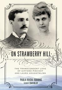 On Strawberry Hill : The Transcendent Love of Gifford Pinchot and Laura Houghteling