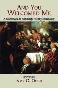 And You Welcomed Me : A Sourcebook on Hospitality in Early Christianity