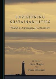 Envisioning Sustainabilities : Towards an Anthropology of Sustainability