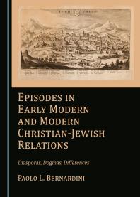 Episodes in Early Modern and Modern Christian-Jewish Relations : Diasporas, Dogmas, Differences