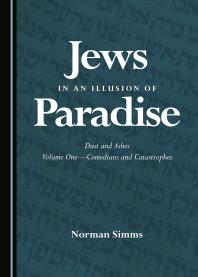 Jews in an Illusion of Paradise : Dust and Ashes Volume One—Comedians and Catastrophes