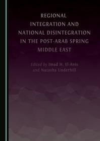 Regional Integration and National Disintegration in the Post-Arab Spring Middle East
