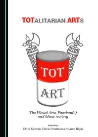 TOTalitarian ARTs : The Visual Arts, Fascism(s) and Mass-Society