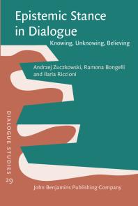 Epistemic Stance in Dialogue : Knowing, Unknowing, Believing